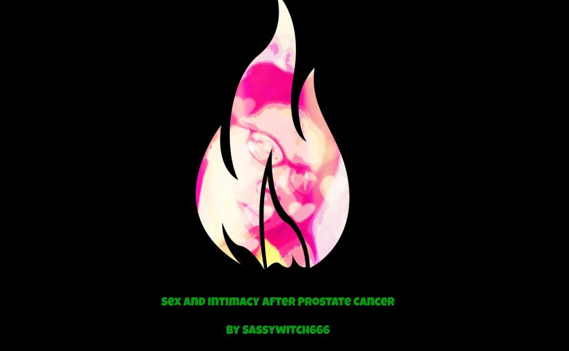 Sex & Intimacy After Prostate Cancer by SassyWitch666