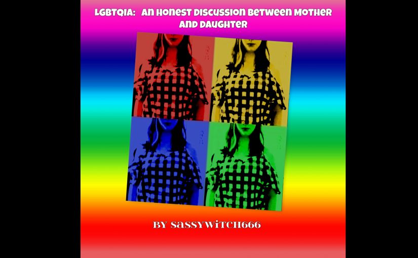 LGBTQIA: An Honest Discussion Between A Mother and Daughter.