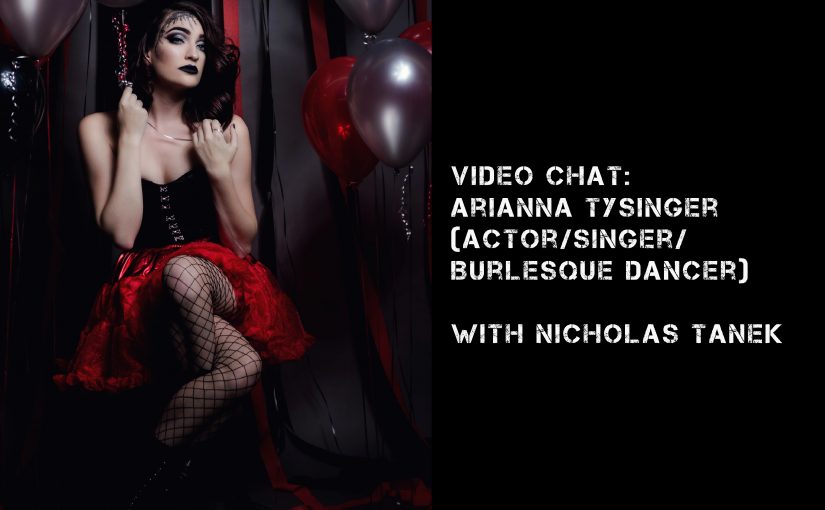 VIDEO CHAT: Arianna Tysinger (Actor/Burlesque Dancer/Comic) w/ Nicholas Tanek