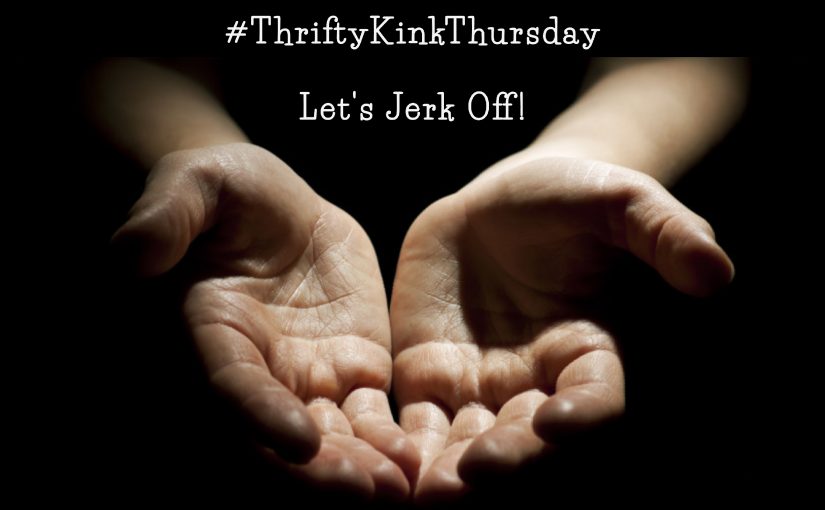 #ThriftyKinkThursday:  Stick Your Dick in Stuff
