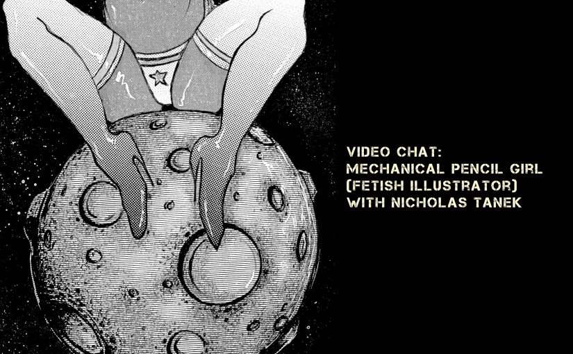 VIDEO CHAT: Mechanical Pencil Girl (Fetish Illustrator) w/ Nicholas Tanek