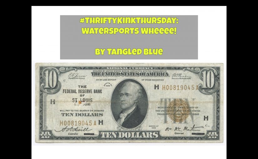 #ThriftyKinkThursday:  Watersports? Wheeee!