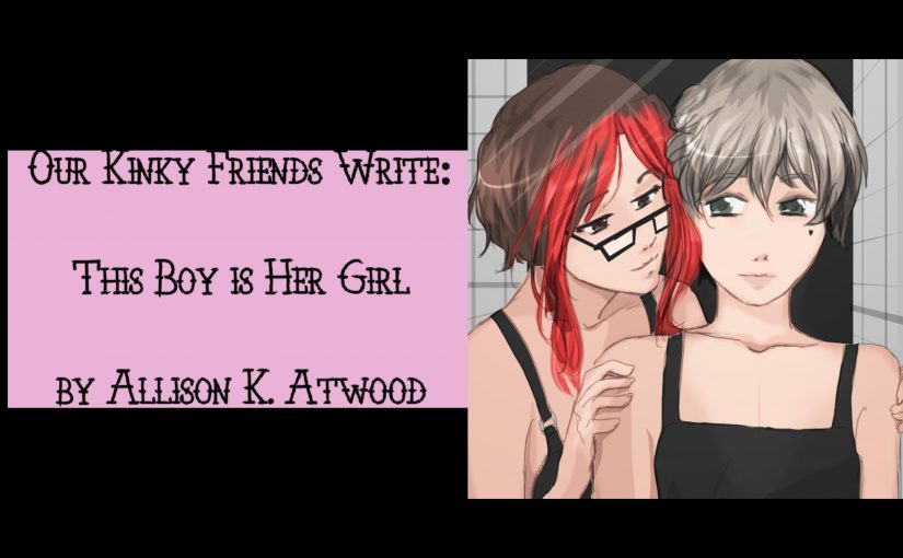 Our Kinky Friends Write:  This Boy is Her Girl by Allison K. Atwood