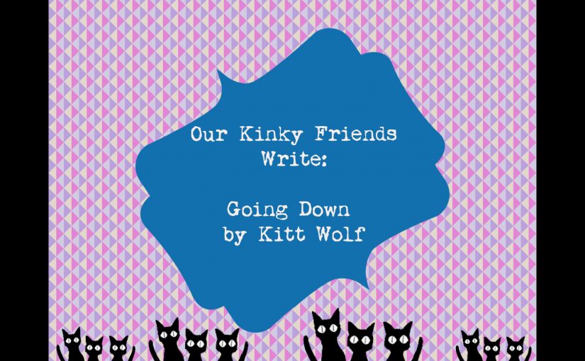 Our Kinky Friends Write:  Going Down by Kitt Wolf