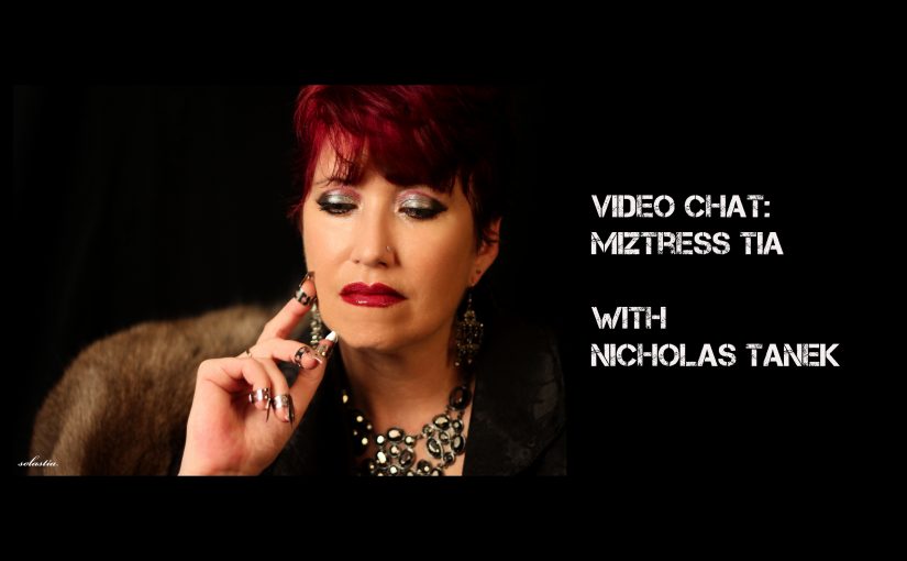 VIDEO CHAT: Miztress Tia with Nicholas Tanek