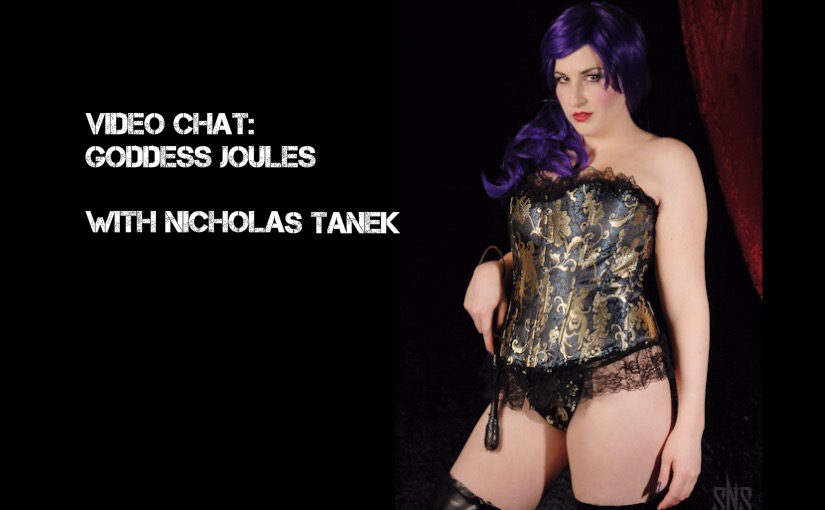 VIDEO CHAT: Goddess Joules with Nicholas Tanek