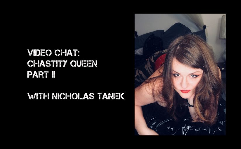 VIDEO CHAT: Chastity Queen Part II with Nicholas Tanek