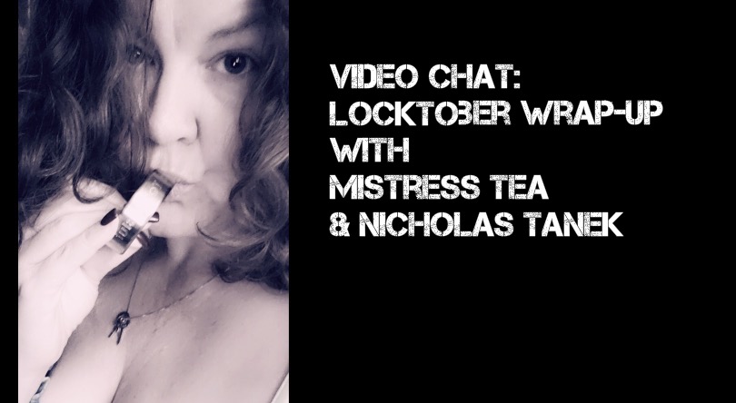VIDEO: LOCKtober 2019 Recap w/ Mistress Tea & Nicholas Tanek