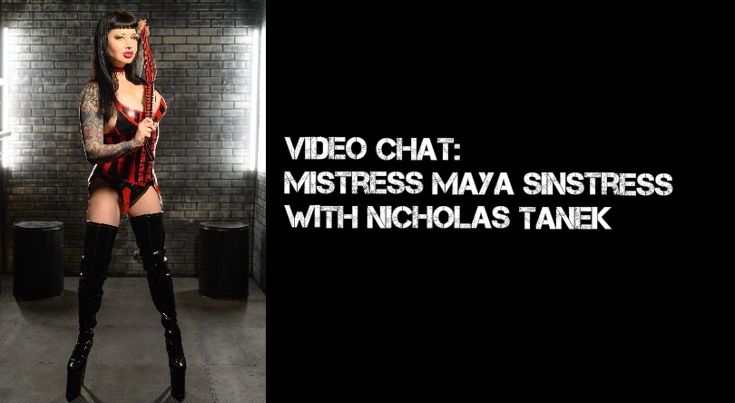VIDEO CHAT: Mistress Maya Sinstress with Nicholas Tanek