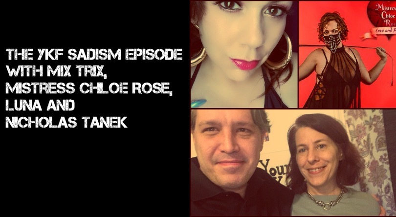VIDEO: The YKF SADISM Episode w/ Mistress Chloe Rose & Mix Trix