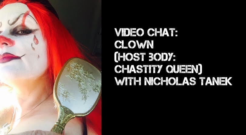 VIDEO CHAT: Clown (Host body: Chastity Queen) w/ Nicholas Tanek