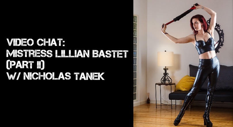 VIDEO CHAT: Mistress Lillian Bastet (Part II) w/ Nicholas Tanek