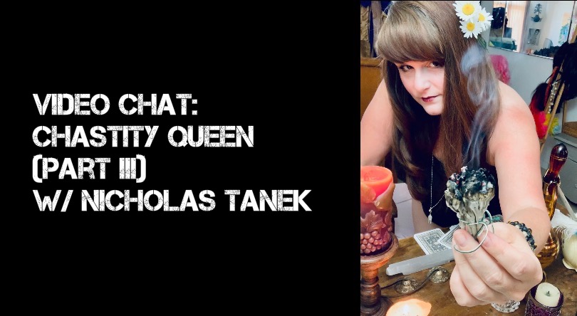 VIDEO CHAT: Chastity Queen Part III w/ Nicholas Tanek