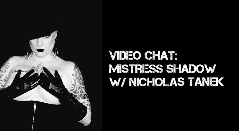 VIDEO CHAT: Mistress Shadow w/ Nicholas Tanek