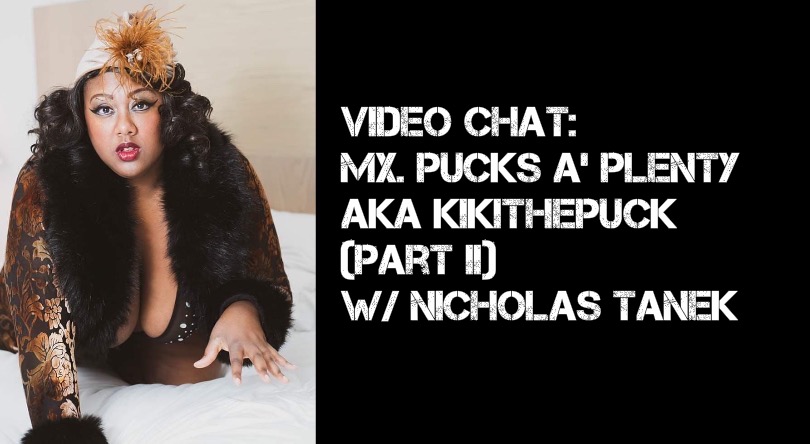 VIDEO CHAT: kikiTHEpuck (aka PUCKS A PLENTY) Part II w/ Nicholas Tanek