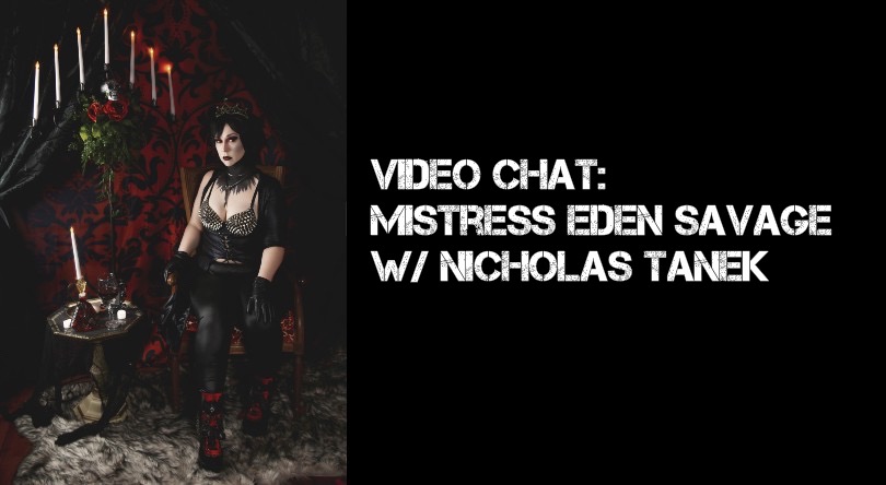 VIDEO CHAT: Mistress Eden Savage w/ Nicholas Tanek