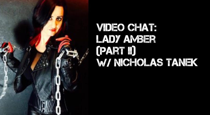 VIDEO CHAT: Lady Amber Part II w/ Nicholas Tanek