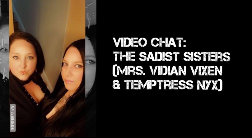VIDEO CHAT: Sadist Sisters: Mrs. Vidian Vixen & Temptress Nyx