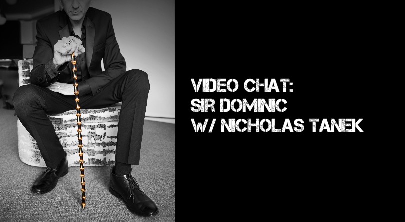 VIDEO CHAT: Sir Dominic w/ Nicholas Tanek
