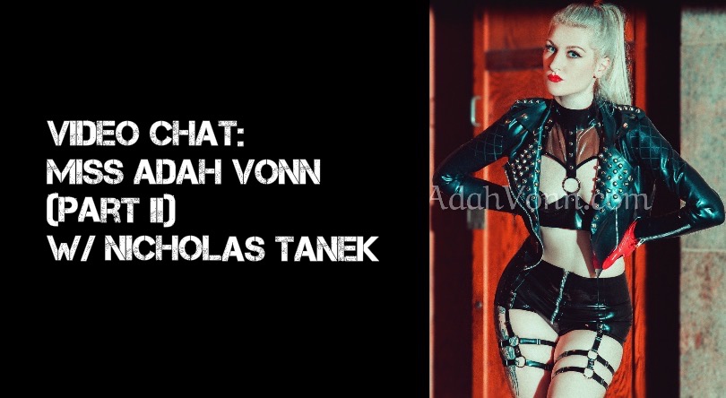 VIDEO CHAT: Miss Adah Vonn Part II w/ Nicholas Tanek