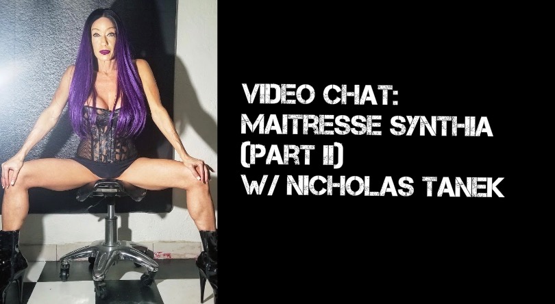VIDEO CHAT: Maitresse Synthia Part II w/ Nicholas Tanek