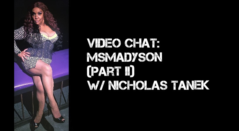 VIDEO CHAT: MsMadyson Part II w/ Nicholas Tanek