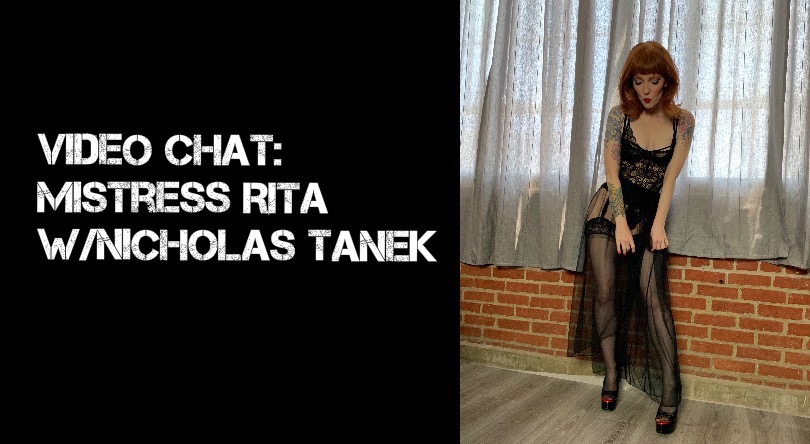 VIDEO CHAT: Mistress Rita w/ Nicholas Tanek