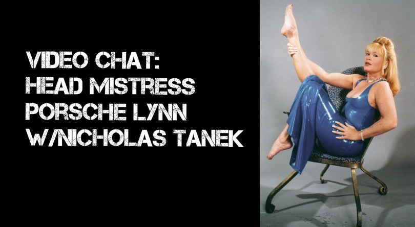 VIDEO CHAT: Head Mistress Porsche Lynn w/ Nicholas Tanek