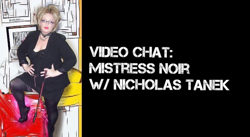 VIDEO CHAT: Mistress Noir w/ Nicholas Tanek