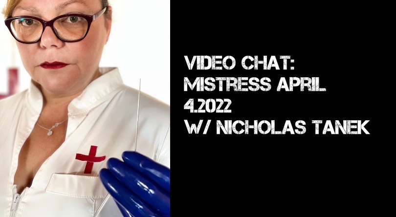 VIDEO CHAT: Mistress April – 4.2022 w/ Nicholas Tanek