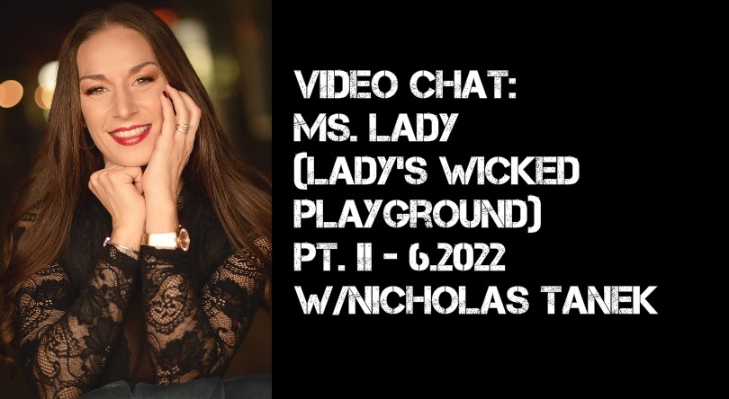 VIDEO CHAT: Ms. Lady (Lady’s Wicked Playground) pt. II – 6.2022 w/ Nicholas Tanek
