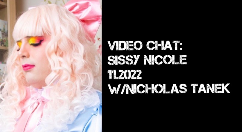 VIDEO CHAT: Sissy Nicole – 11.2022 w/ Nicholas Tanek