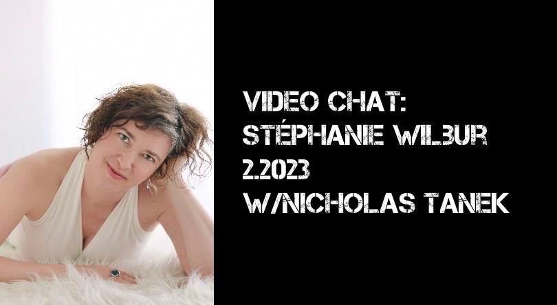 VIDEO CHAT: Stéphanie Wilbur – 6.2023 w/ Nicholas Tanek