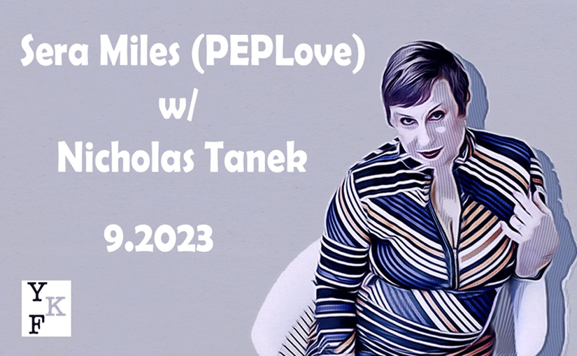 VIDEO CHAT: Sera Miles (PEPlove) – 9.2023 w/ Nicholas Tanek