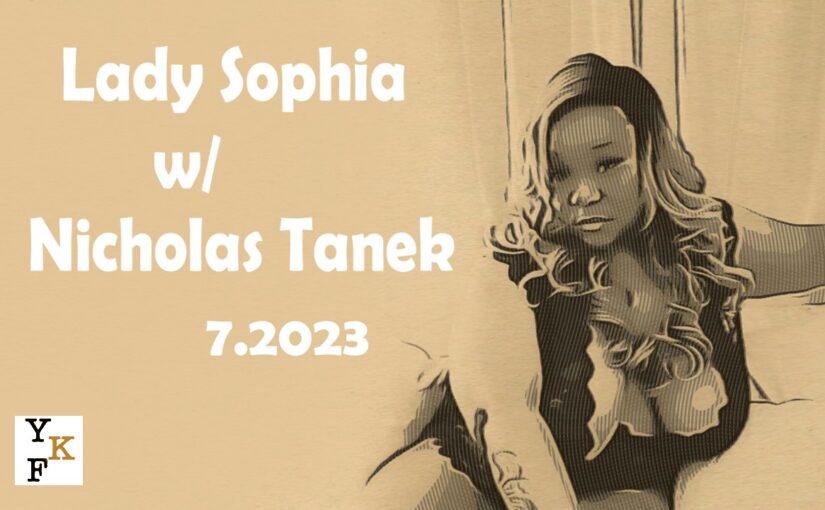 VIDEO CHAT: Lady Sophia – 7.2023 w/ Nicholas Tanek