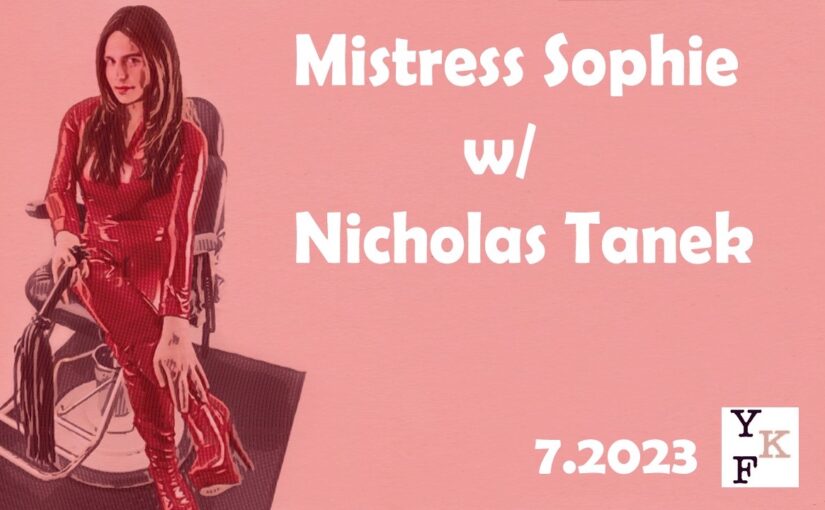 VIDEO CHAT: Mistress Sophie (UK) – 7.2023 w/ Nicholas Tanek