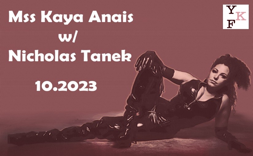 VIDEO CHAT: Mistress Kaya Anais – 10.2023 w/ Nicholas Tanek