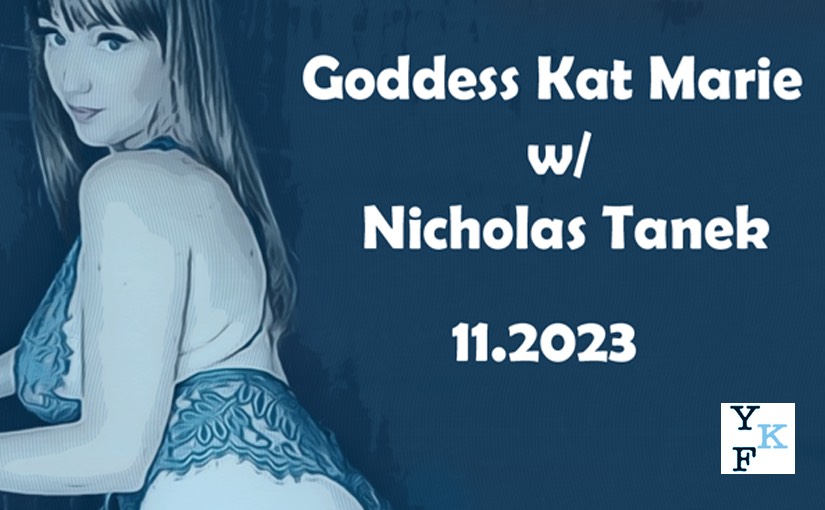 VIDEO CHAT: Goddess Kat Marie – 11.2023 w/ Nicholas Tanek