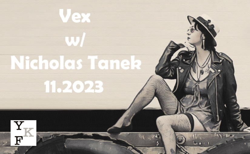 VIDEO CHAT: Vex – 11.2023 w/ Nicholas Tanek