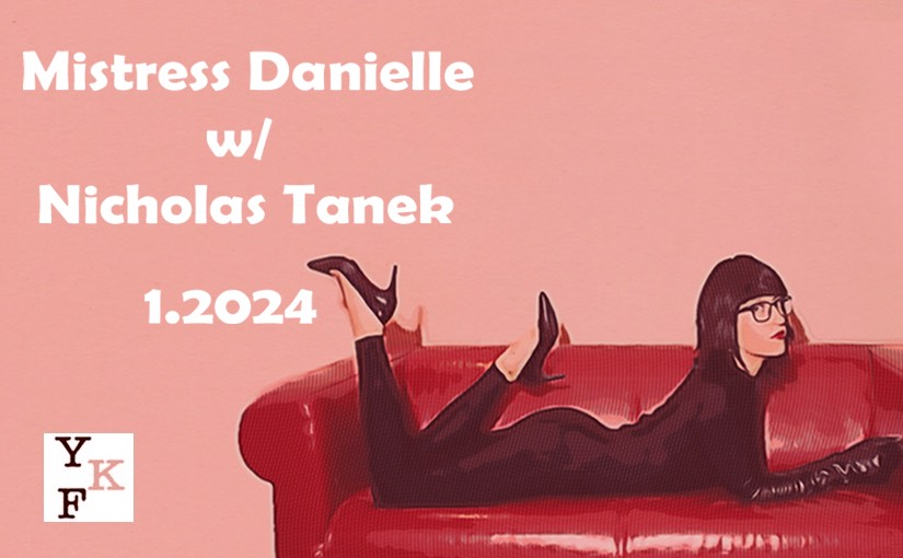 YKF CHAT: Mistress Danielle (Denver, CO) – 1.2024 w/ Nicholas Tanek
