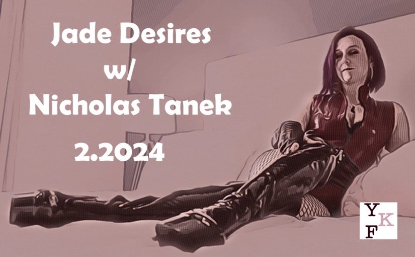 YKF CHAT: Jade Desires 2.2024 w/ Nicholas Tanek