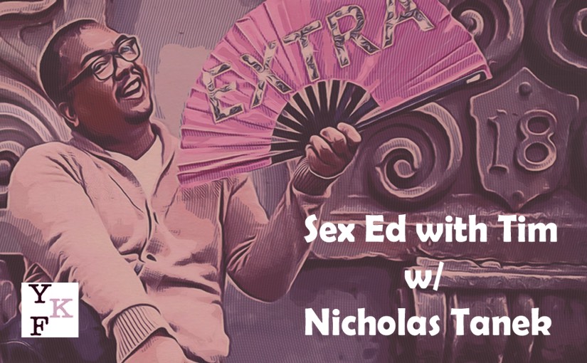 YKF CHAT: Sex Ed With Tim (Tim Lagman) – 3.2024 w/ Nicholas Tanek