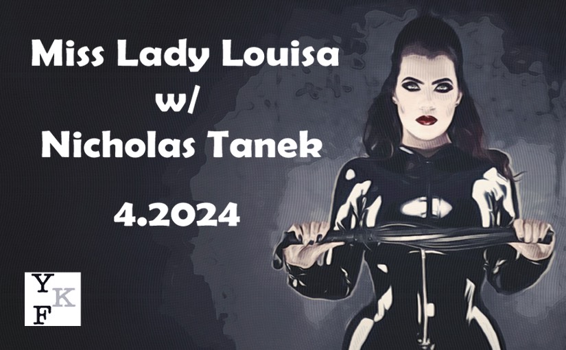 YKF: Miss Lady Louisa – 4.2024 w/ Nicholas Tanek