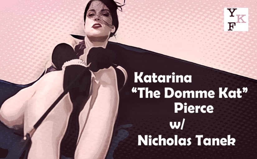 YKF:  Katarina “The Domme Kat” Pierce – 5.2024 w/ Nicholas Tanek