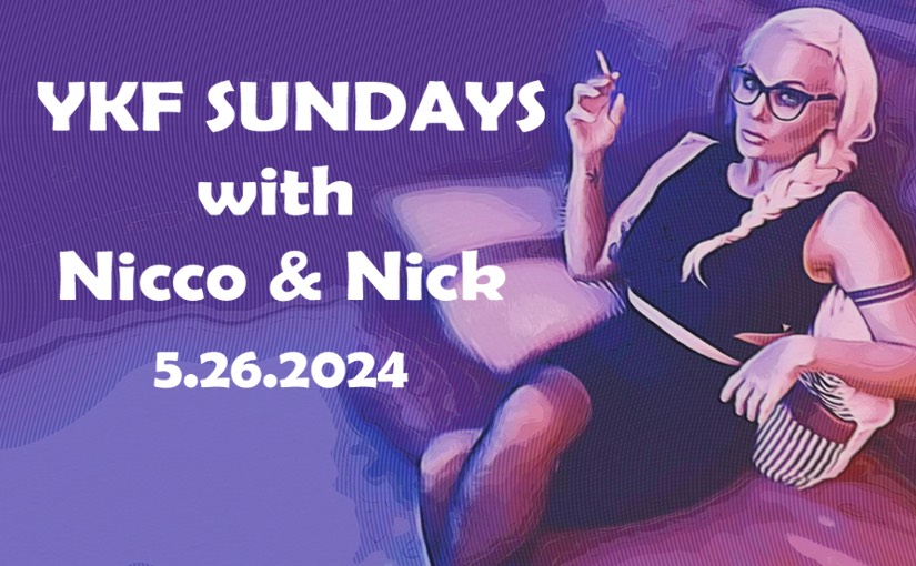 YKF SUNDAYS – 5.26.2024 w/ Nicco & Nick