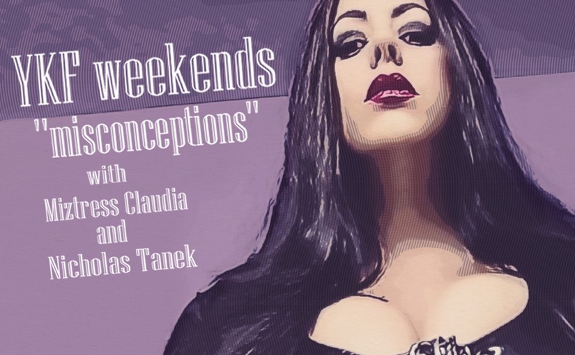 YKF Weekends 3.9.2025 – MISCONCEPTIONS w/ Miztress Claudia