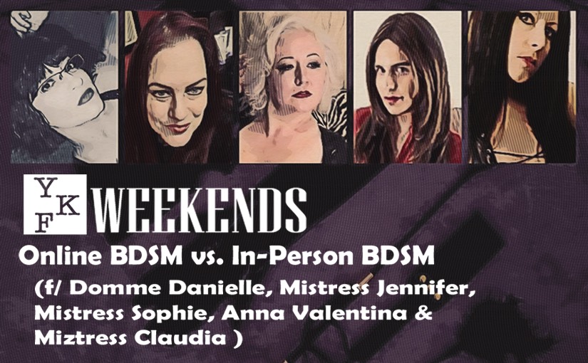 ONLINE BDSM vs. IN-PERSON BDSM f/Domme Danielle, Mistress Jennifer, Mistress Sophie, Anna Valentina, & Miztress Claudia