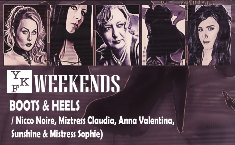 YKF WEEKENDS: Boots & Heels (f/Nicco Noire, Miztress Claudia, Anna Valentina, Mistress Sophie, LadyRed & Sunshine)