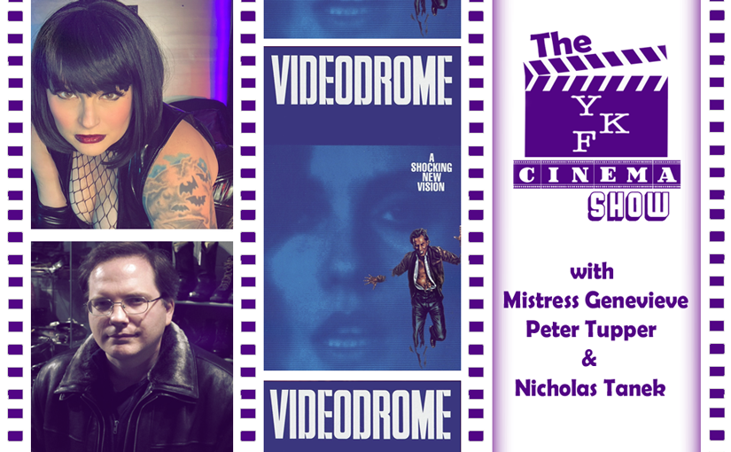 “Videodrome” w/ Mistress Genevieve & Peter Tupper – (The YKF Cinema Show)